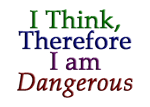 I am Dangerous I Think, Therefore I am Dangerous